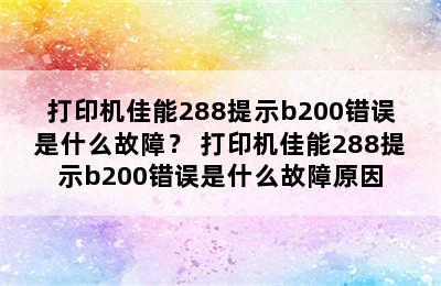 打印机佳能288提示b200错误是什么故障？ 打印机佳能288提示b200错误是什么故障原因